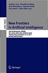New Frontiers in Artificial Intelligence: Jsai-Isai Workshops, Jurisin, Skl, Ai-Biz, Lenls, Aaa, Scidoca, Knexi, Tsukuba, Tokyo, November 13-15, 2017, (Paperback, 2018)