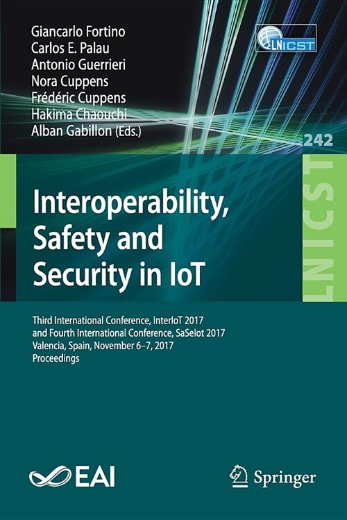 Interoperability, Safety and Security in Iot: Third International Conference, Interiot 2017, and Fourth International Conference, Saseiot 2017, Valenc (Paperback, 2018)