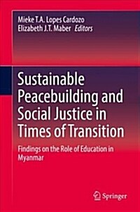 Sustainable Peacebuilding and Social Justice in Times of Transition: Findings on the Role of Education in Myanmar (Hardcover, 2019)