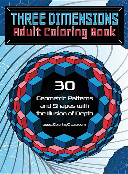 Three Dimensions Adult Coloring Book: 30 Geometric Patterns and Shapes with the Illusion of Depth (Hardcover, 2)