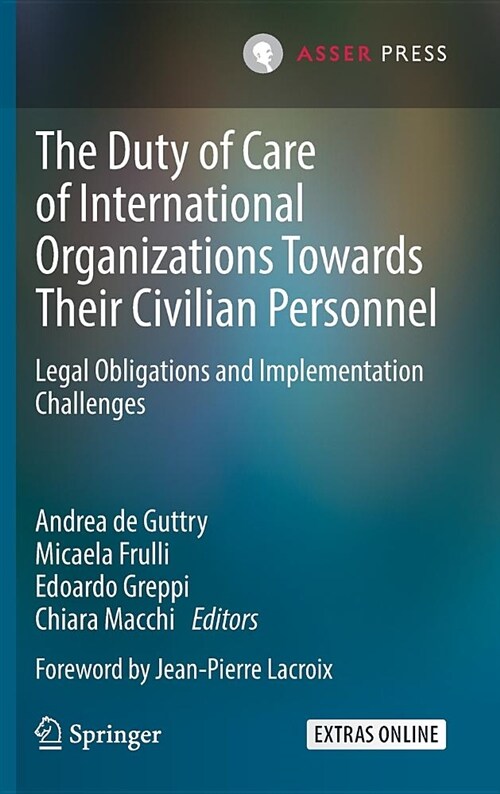 The Duty of Care of International Organizations Towards Their Civilian Personnel: Legal Obligations and Implementation Challenges (Hardcover, 2018)