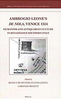 Ambrogio Leones de Nola, Venice 1514: Humanism and Antiquarian Culture in Renaissance Southern Italy (Hardcover)
