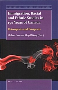 Immigration, Racial and Ethnic Studies in 150 Years of Canada: Retrospects and Prospects (Hardcover)