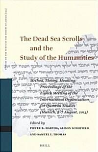 The Dead Sea Scrolls and the Study of the Humanities: Method, Theory, Meaning: Proceedings of the Eighth Meeting of the International Organization for (Hardcover)