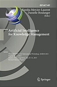 Artificial Intelligence for Knowledge Management: Third Ifip Wg 12.6 International Workshop, Ai4km 2015, Held at Ijcai 2015, Buenos Aires, Argentina, (Paperback)