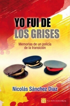 YO FUI DE LOS GRISES. MEMORIAS DE UN POLICIA DE LA TRANSICION (Book)