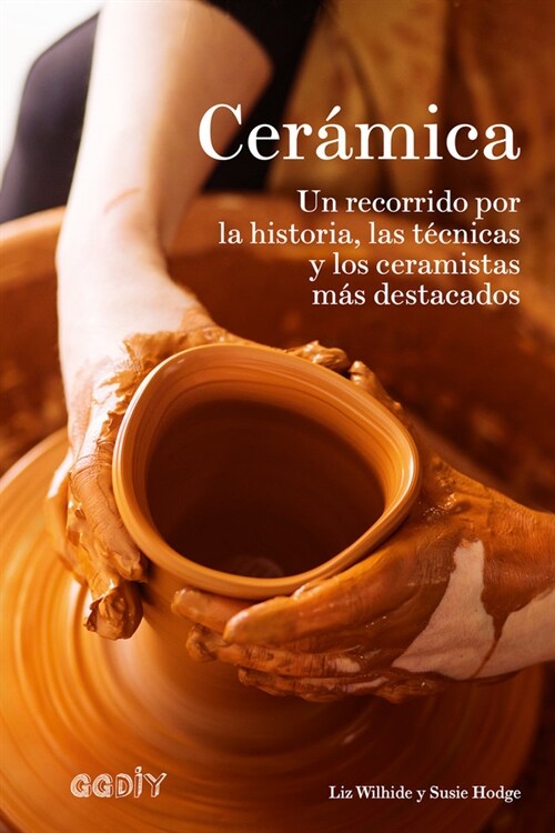 Cer?ica: Un Recorrido Por La Historia, Las T?nicas Y Los Ceramistas M? Destacados (Paperback)