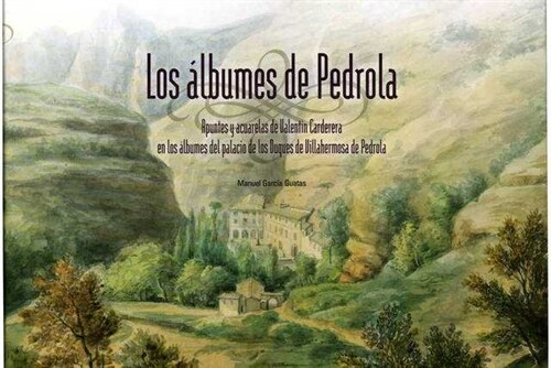 LOS ALBUMES DE PEDROLA. APUNTES Y ACUARELAS DE VALENTIN CARDERERA EN LO ALBUMES DEL PALACIO DE LOS DUQUES (Hardcover)