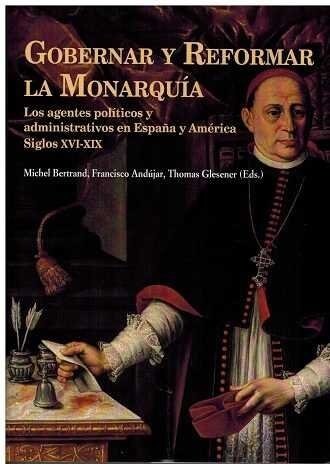 GOBERNAR Y REFORMAR LA MONARQUIA: LOS AGENTES POLITICOS Y ADMINISTRATIVOS EN ESPA¥A Y AMERICA SIGLOS XVI- (Paperback)