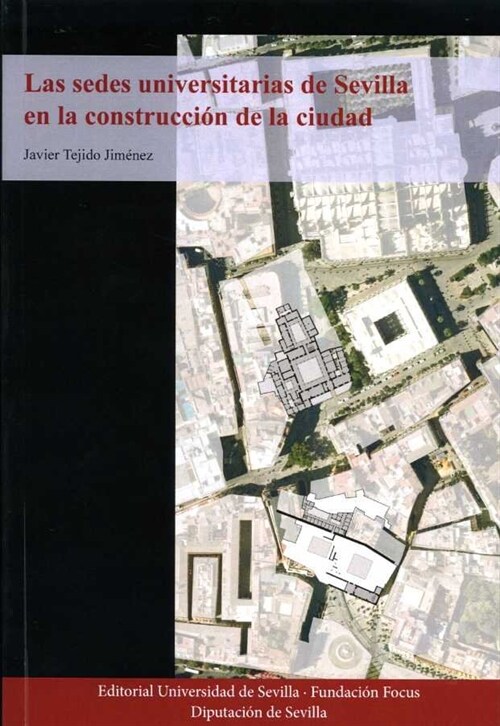 LAS SEDES UNIVERSITARIAS DE SEVILLA EN LA CONSTRUCCION DE LA CIUDAD (Book)