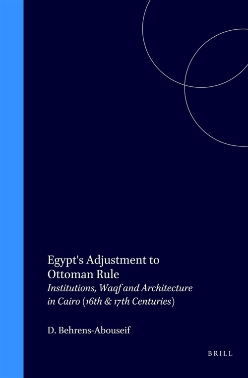 Egypts Adjustment to Ottoman Rule: Institutions, Waqf and Architecture in Cairo (16th & 17th Centuries) (Hardcover)