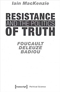 Resistance and the Politics of Truth: Foucault, Deleuze, Badiou (Paperback)