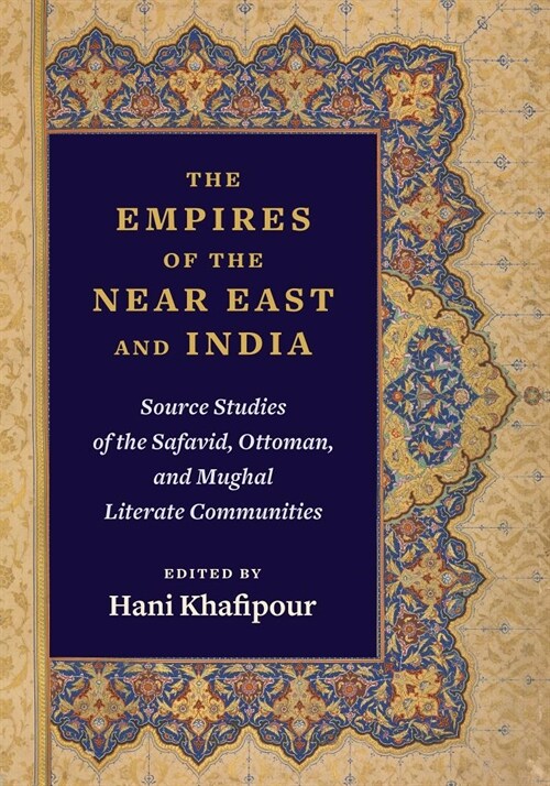 The Empires of the Near East and India: Source Studies of the Safavid, Ottoman, and Mughal Literate Communities (Paperback)