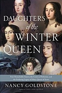 Daughters of the Winter Queen: Four Remarkable Sisters, the Crown of Bohemia, and the Enduring Legacy of Mary, Queen of Scots (Paperback)