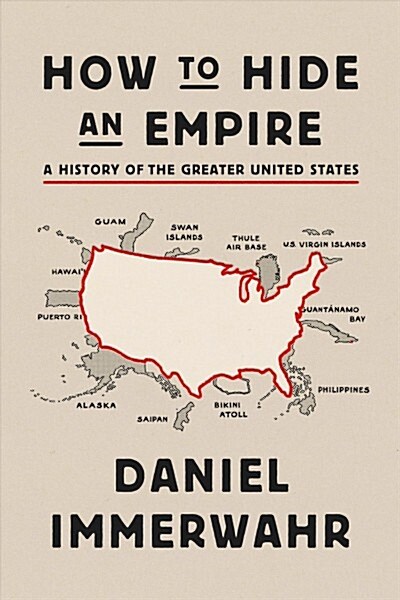 How to Hide an Empire: A History of the Greater United States (Hardcover)