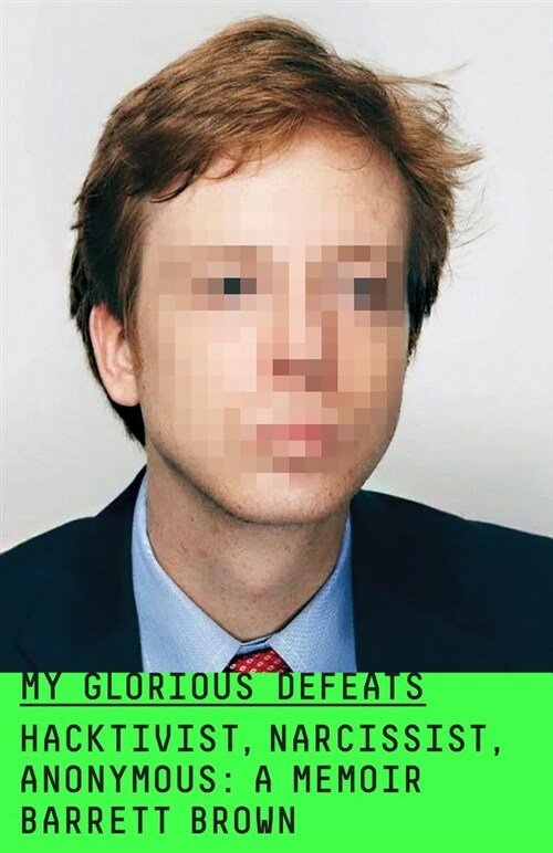My Glorious Defeats: Hacktivist, Narcissist, Anonymous: A Memoir (Hardcover)