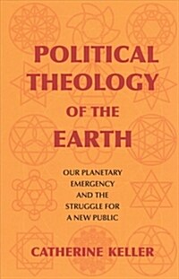 Political Theology of the Earth: Our Planetary Emergency and the Struggle for a New Public (Paperback)