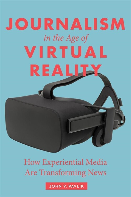 Journalism in the Age of Virtual Reality: How Experiential Media Are Transforming News (Paperback)