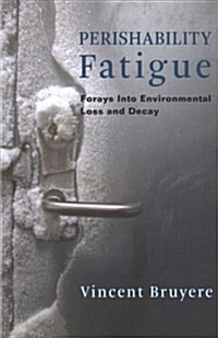 Perishability Fatigue: Forays Into Environmental Loss and Decay (Paperback)