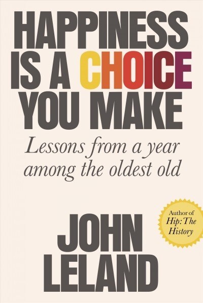 Happiness Is a Choice You Make: Lessons from a Year Among the Oldest Old (Paperback)