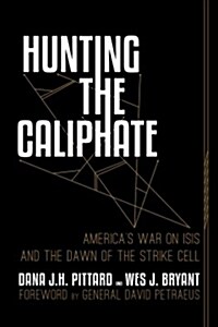 Hunting the Caliphate: Americas War on Isis and the Dawn of the Strike Cell (Hardcover)