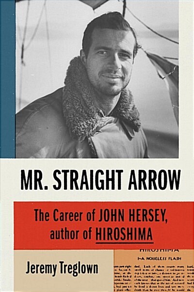 Mr. Straight Arrow: The Career of John Hersey, Author of Hiroshima (Hardcover)