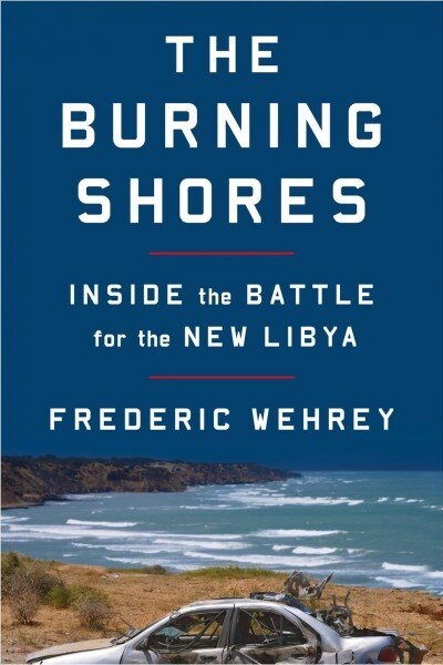 The Burning Shores: Inside the Battle for the New Libya (Paperback)
