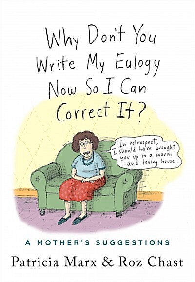 Why Dont You Write My Eulogy Now So I Can Correct It?: A Mothers Suggestions (Hardcover)