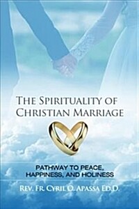 The Spirituality of Christian Marriage: Pathway to Peace, Happiness, and Holiness (Paperback)