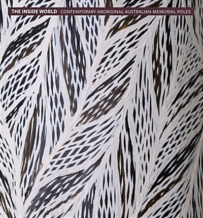 The Inside World: Contemporary Aboriginal Australian Memorial Poles (Hardcover)