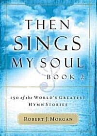 Then Sings My Soul: 150 of the Worlds Greatest Hymn Stories (Paperback)