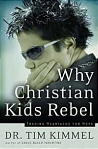 [중고] Why Christian Kids Rebel: Trading Heartache for Hope (Paperback)