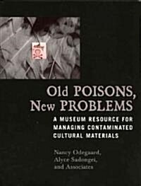 Old Poisons, New Problems: A Museum Resource for Managing Contaminated Cultural Materials (Paperback)