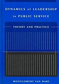 Dynamics of Leadership in Public Service : Theory and Practice (Hardcover)
