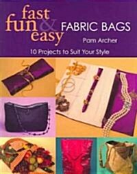 Fast, Fun and Easy Fabric Bags: 10 Projects to Suit Your Style (Paperback, First and First)