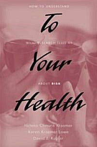To Your Health: How to Understand What Research Tells Us about Risk (Hardcover)
