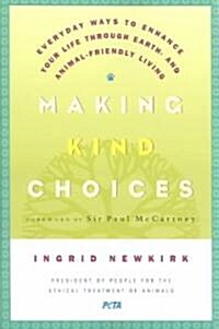 Making Kind Choices: Everyday Ways to Enhance Your Life Through Earth - And Animal-Friendly Living (Paperback)