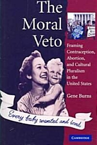 The Moral Veto : Framing Contraception, Abortion, and Cultural Pluralism in the United States (Paperback)