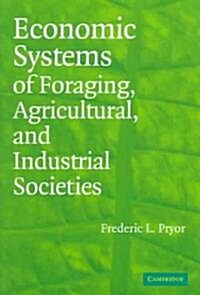 Economic Systems of Foraging, Agricultural, and Industrial Societies (Paperback)