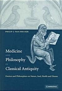 Medicine and Philosophy in Classical Antiquity : Doctors and Philosophers on Nature, Soul, Health and Disease (Hardcover)