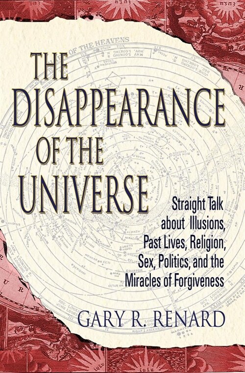 The Disappearance of the Universe: Straight Talk about Illusions, Past Lives, Religion, Sex, Politics, and the Mira Cles of Forgiveness (Paperback)