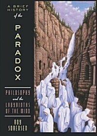A Brief History of the Paradox: Philosophy and the Labyrinths of the Mind (Paperback, Revised)