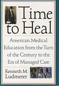 Time to Heal: American Medical Education from the Turn of the Century to the Era of Managed Care (Paperback, Revised)