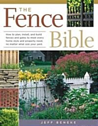 The Fence Bible: How to Plan, Install, and Build Fences and Gates to Meet Every Home Style and Property Need, No Matter What Size Your (Paperback)