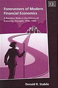 Forerunners of Modern Financial Economics : A Random Walk in the History of Economic Thought, 1900-1950 (Hardcover)