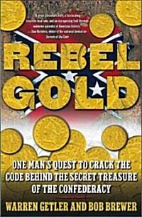 Rebel Gold: One Mans Quest to Crack the Code Behind the Secret Treasure of the Confederacy (Paperback)