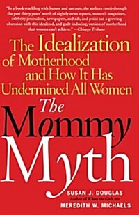 The Mommy Myth : The Idealization of Motherhood and How it Has Undermined Women (Paperback)