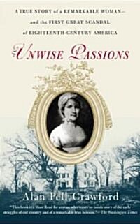 Unwise Passions: A True Story of a Remarkable Woman---And the First Great Scandal of Eighteenth-Century America (Paperback)