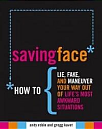 Saving Face: How to Lie, Fake, and Maneuver Your Way Out of Lifes Most Awkward Situations (Paperback, Original)