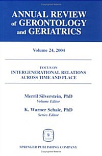 Annual Review of Gerontology and Geriatrics, Volume 24, 2004: Intergenerational Relations Across Time and Place (Hardcover)